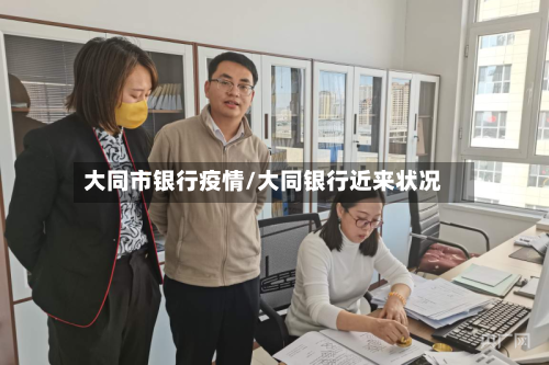 大同市银行疫情/大同银行近来状况-第2张图片