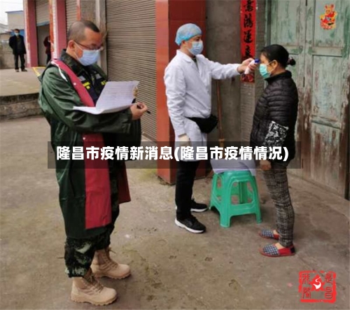隆昌市疫情新消息(隆昌市疫情情况)-第1张图片