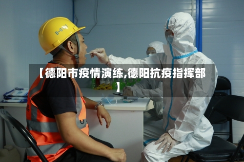 【德阳市疫情演练,德阳抗疫指挥部】