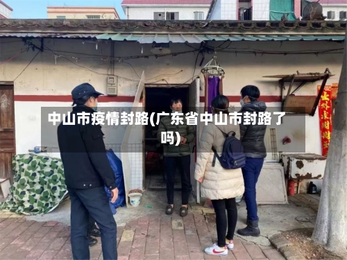 中山市疫情封路(广东省中山市封路了吗)