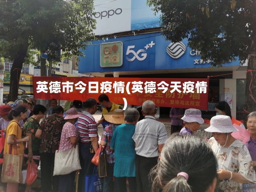 英德市今日疫情(英德今天疫情)-第3张图片