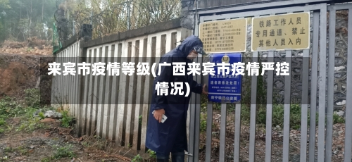 来宾市疫情等级(广西来宾市疫情严控情况)