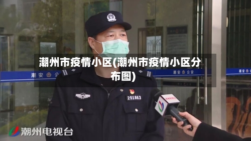 潮州市疫情小区(潮州市疫情小区分布图)