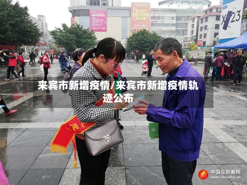 来宾市新增疫情/来宾市新增疫情轨迹公布