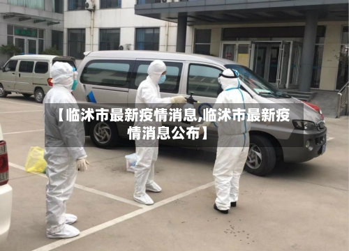 【临沭市最新疫情消息,临沭市最新疫情消息公布】