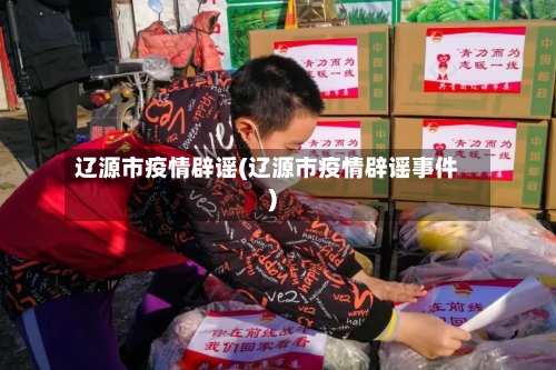 辽源市疫情辟谣(辽源市疫情辟谣事件)-第2张图片