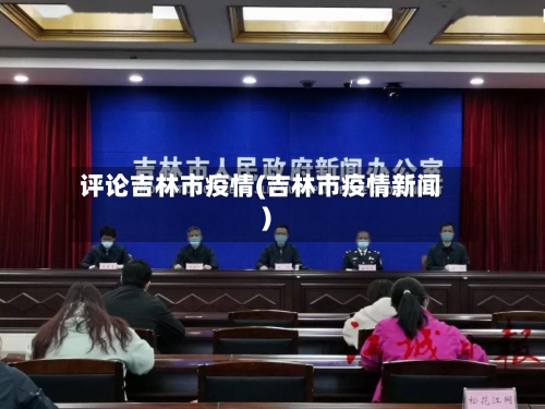 评论吉林市疫情(吉林市疫情新闻)