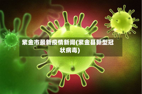 紫金市最新疫情新闻(紫金县新型冠状病毒)