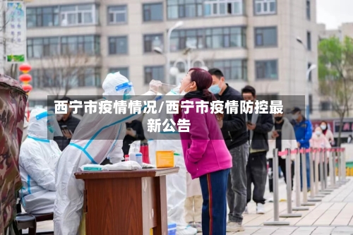 西宁市疫情情况/西宁市疫情防控最新公告