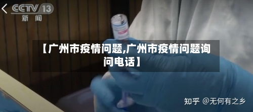 【广州市疫情问题,广州市疫情问题询问电话】