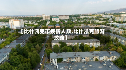 【比什凯克市疫情人数,比什凯克旅游攻略】-第2张图片