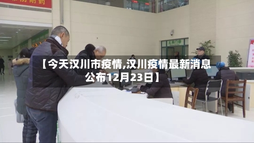 【今天汉川市疫情,汉川疫情最新消息公布12月23日】-第2张图片