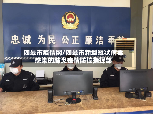 如皋市疫情网/如皋市新型冠状病毒感染的肺炎疫情防控指挥部-第2张图片