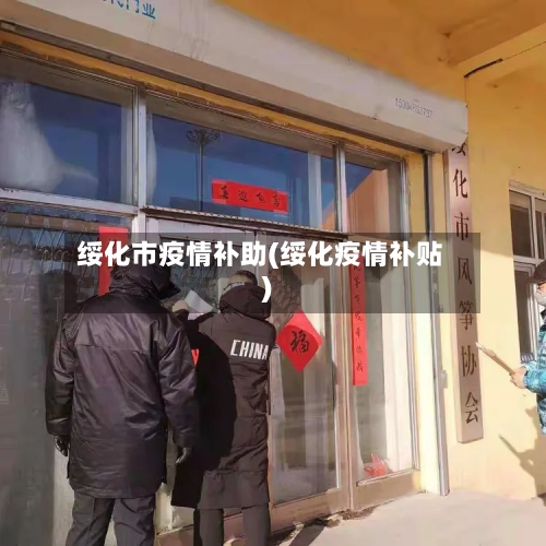 绥化市疫情补助(绥化疫情补贴)-第3张图片