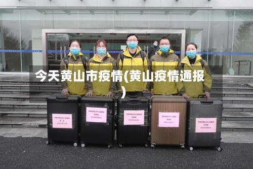 今天黄山市疫情(黄山疫情通报)-第3张图片