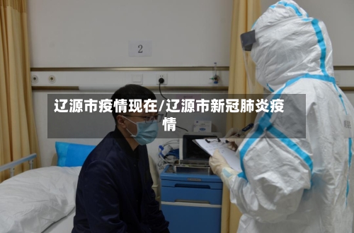 辽源市疫情现在/辽源市新冠肺炎疫情