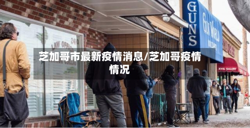 芝加哥市最新疫情消息/芝加哥疫情情况