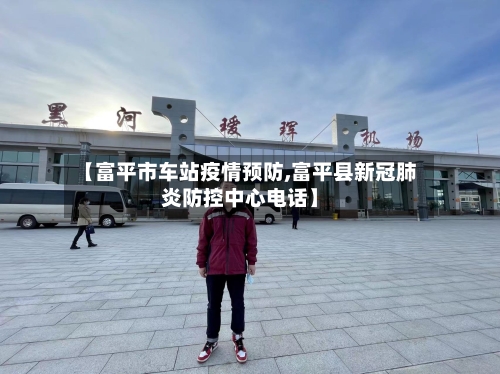 【富平市车站疫情预防,富平县新冠肺炎防控中心电话】