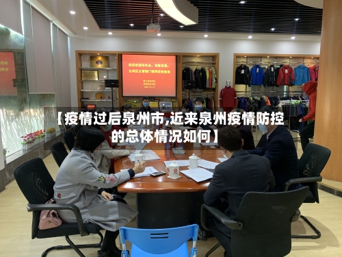 【疫情过后泉州市,近来泉州疫情防控的总体情况如何】-第2张图片