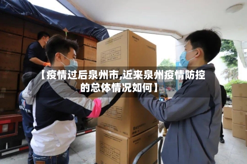 【疫情过后泉州市,近来泉州疫情防控的总体情况如何】