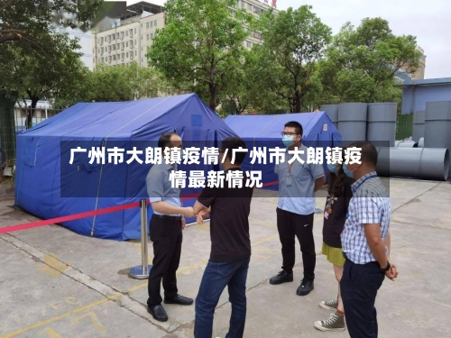 广州市大朗镇疫情/广州市大朗镇疫情最新情况