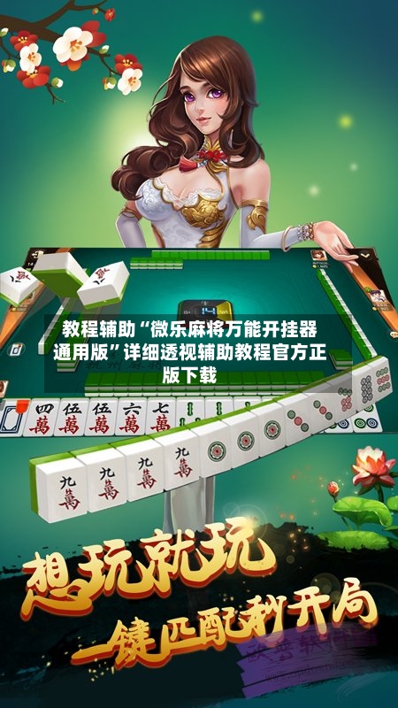 教程辅助“微乐麻将万能开挂器通用版”详细透视辅助教程官方正版下载