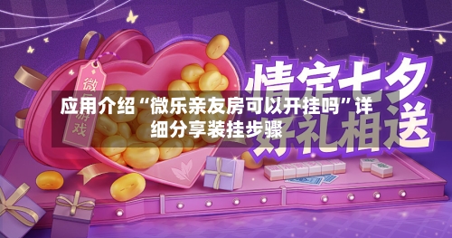 应用介绍“微乐亲友房可以开挂吗	”详细分享装挂步骤-第2张图片