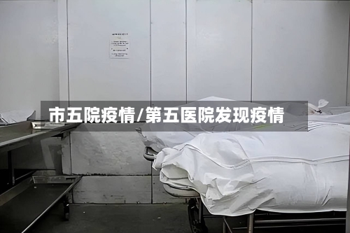 市五院疫情/第五医院发现疫情