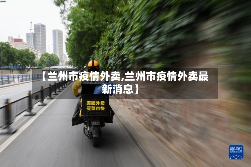 【兰州市疫情外卖,兰州市疫情外卖最新消息】