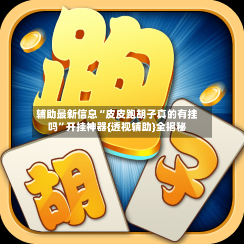 辅助最新信息“皮皮跑胡子真的有挂吗”开挂神器{透视辅助}全揭秘