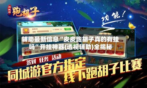 辅助最新信息“皮皮跑胡子真的有挂吗	”开挂神器{透视辅助}全揭秘-第2张图片