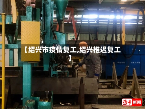 【绍兴市疫情复工,绍兴推迟复工】