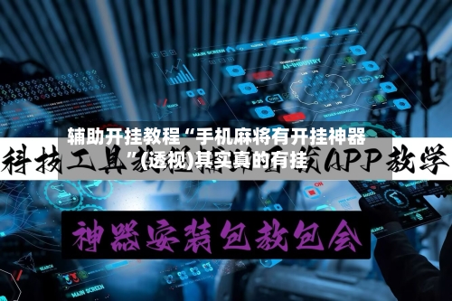 辅助开挂教程“手机麻将有开挂神器”(透视)其实真的有挂