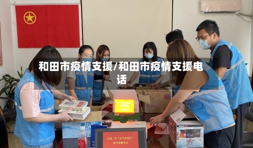 和田市疫情支援/和田市疫情支援电话-第2张图片
