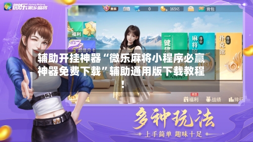 辅助开挂神器“微乐麻将小程序必赢神器免费下载”辅助通用版下载教程！