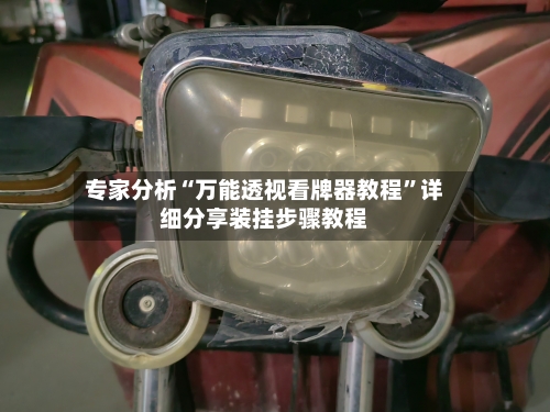 专家分析“万能透视看牌器教程”详细分享装挂步骤教程-第2张图片