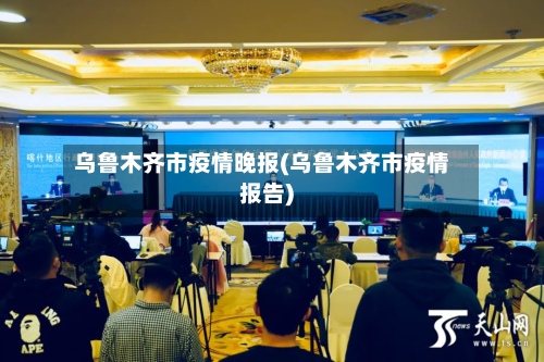 乌鲁木齐市疫情晚报(乌鲁木齐市疫情报告)-第2张图片