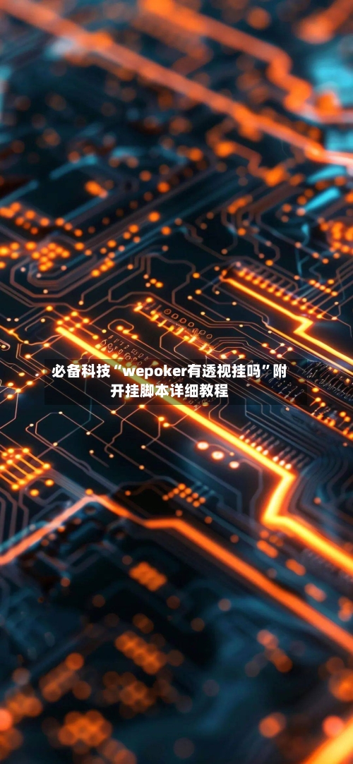 必备科技“wepoker有透视挂吗”附开挂脚本详细教程