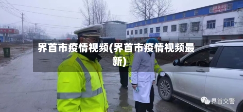 界首市疫情视频(界首市疫情视频最新)