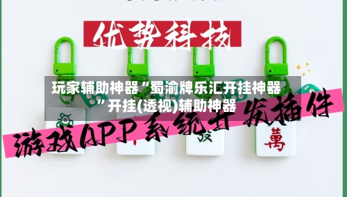 玩家辅助神器“蜀渝牌乐汇开挂神器”开挂(透视)辅助神器