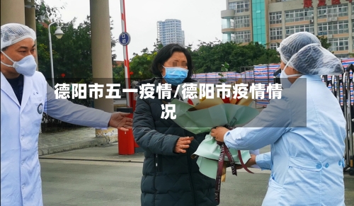 德阳市五一疫情/德阳市疫情情况-第2张图片