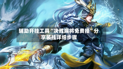 辅助开挂工具“决胜麻将免费挂”分享装挂详细步骤