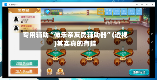 专用辅助“微乐亲友房辅助器”(透视)其实真的有挂