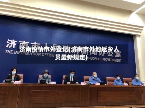 济南疫情市外登记(济南市外地返乡人员最新规定)