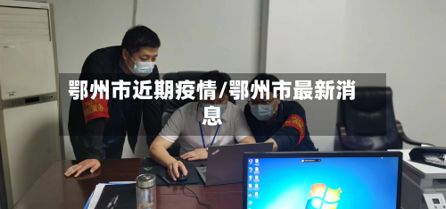 鄂州市近期疫情/鄂州市最新消息