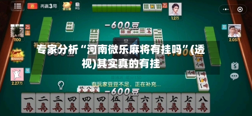 专家分析“河南微乐麻将有挂吗”(透视)其实真的有挂