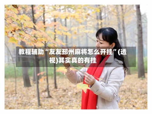 教程辅助“友友邳州麻将怎么开挂”(透视)其实真的有挂-第2张图片