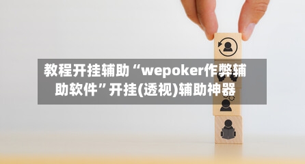 教程开挂辅助“wepoker作弊辅助软件”开挂(透视)辅助神器