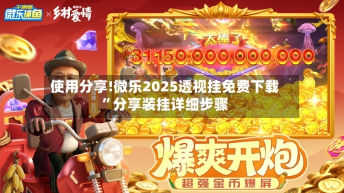 使用分享!微乐2025透视挂免费下载”分享装挂详细步骤