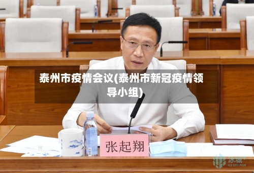 泰州市疫情会议(泰州市新冠疫情领导小组)